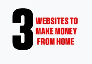 3 Websites to Make Money from Home